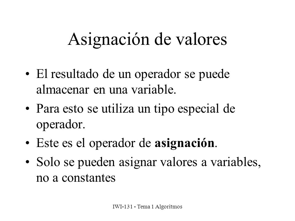 Asignación de valores El resultado de un operador se puede almacenar en una variable. Para esto se utiliza un tipo especial de operador.