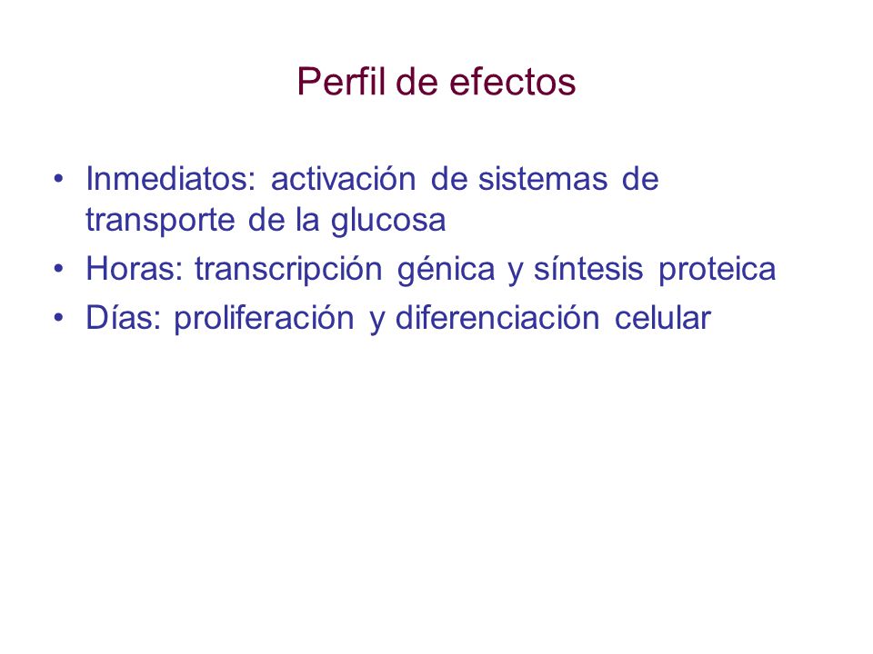 Perfil de efectos Inmediatos: activación de sistemas de transporte de la glucosa. Horas: transcripción génica y síntesis proteica.