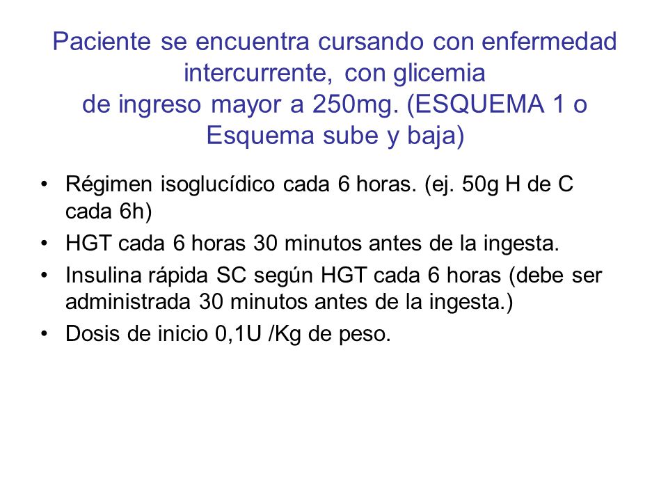 Paciente se encuentra cursando con enfermedad intercurrente, con glicemia de ingreso mayor a 250mg. (ESQUEMA 1 o Esquema sube y baja)