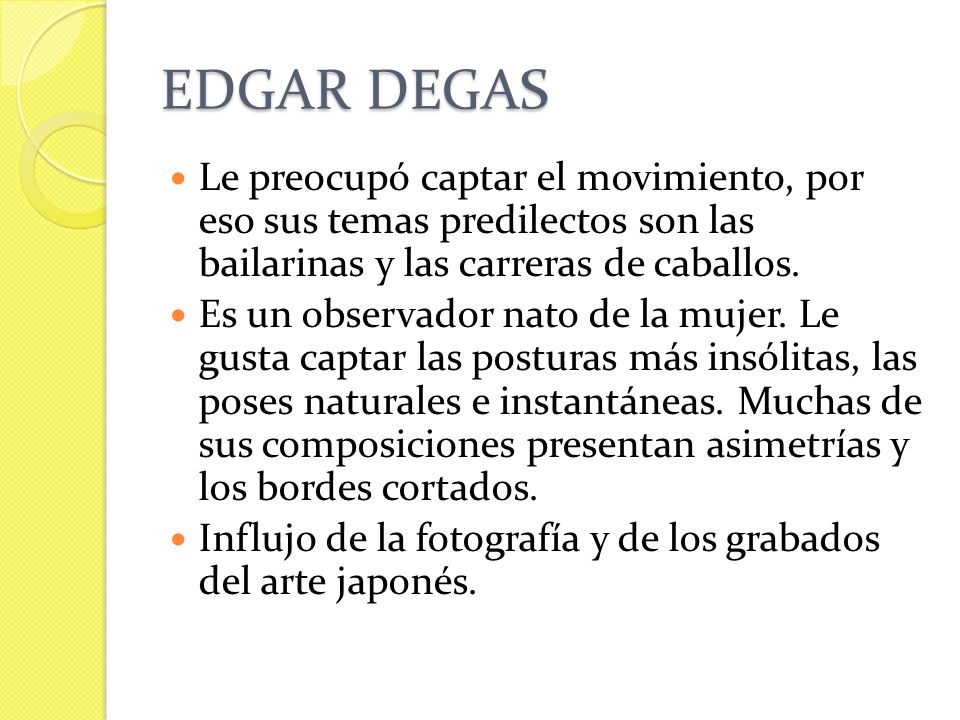 EDGAR DEGAS Le preocupó captar el movimiento, por eso sus temas predilectos son las bailarinas y las carreras de caballos.