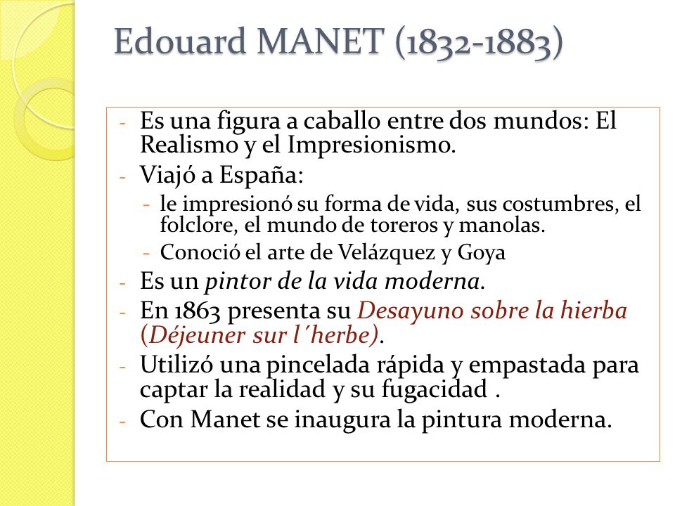 Edouard MANET ( ) Es una figura a caballo entre dos mundos: El Realismo y el Impresionismo.