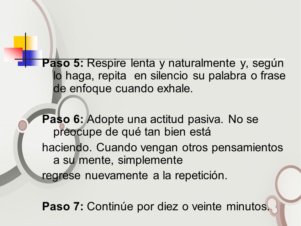 Paso 5: Respire lenta y naturalmente y, según lo haga, repita en silencio su palabra o frase de enfoque cuando exhale.
