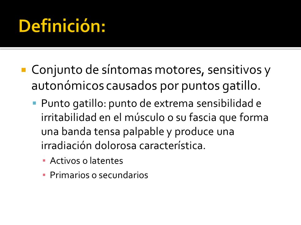 Definición: Conjunto de síntomas motores, sensitivos y autonómicos causados por puntos gatillo.