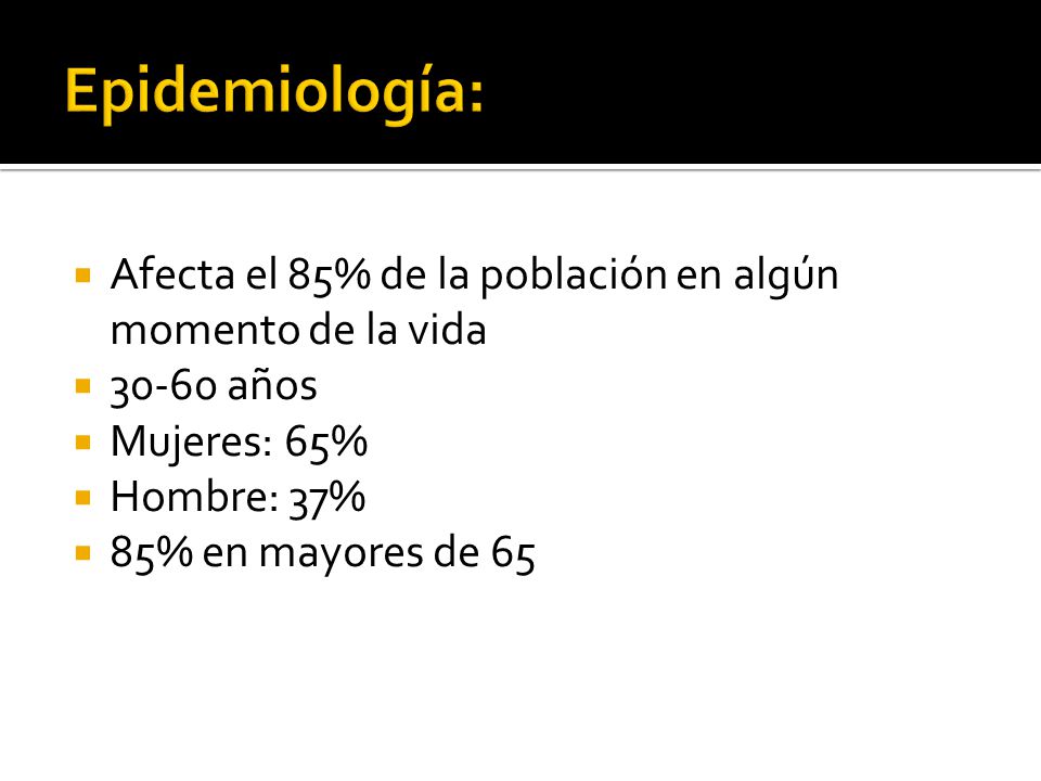 Epidemiología: Afecta el 85% de la población en algún momento de la vida años. Mujeres: 65%