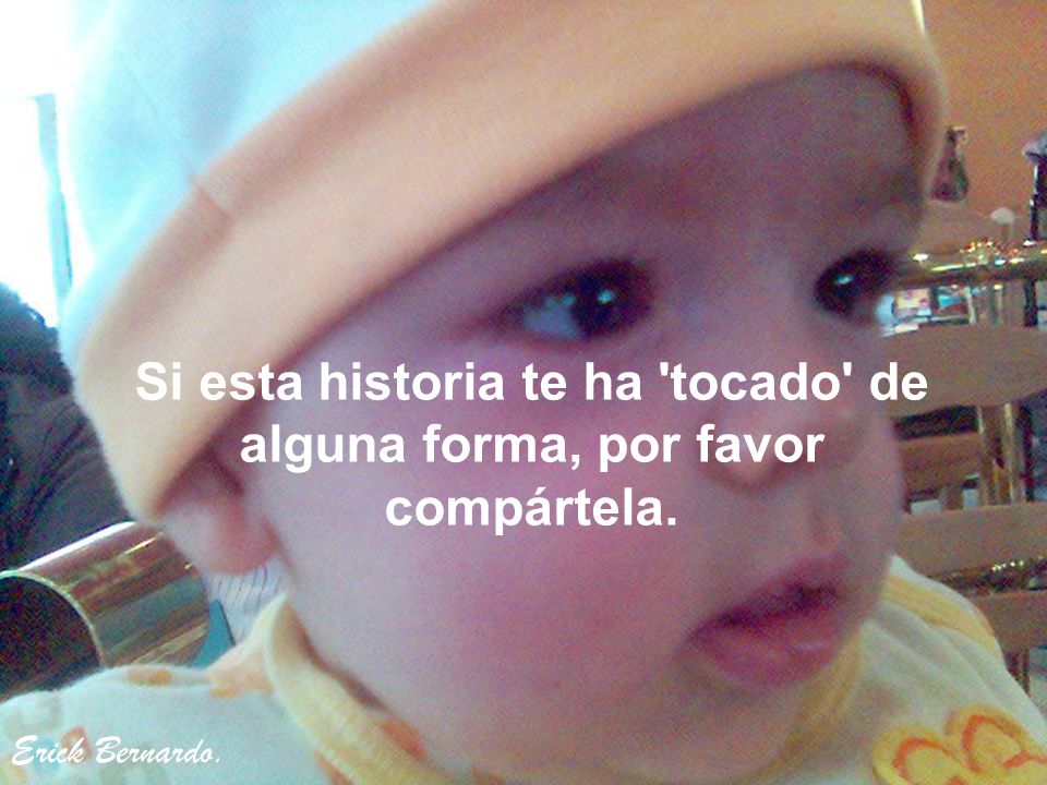 Si esta historia te ha tocado de alguna forma, por favor compártela.