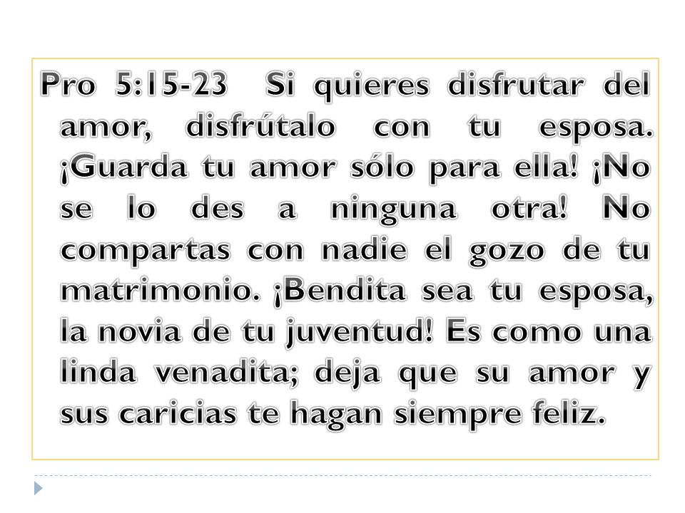 Pro 5:15-23 Si quieres disfrutar del amor, disfrútalo con tu esposa