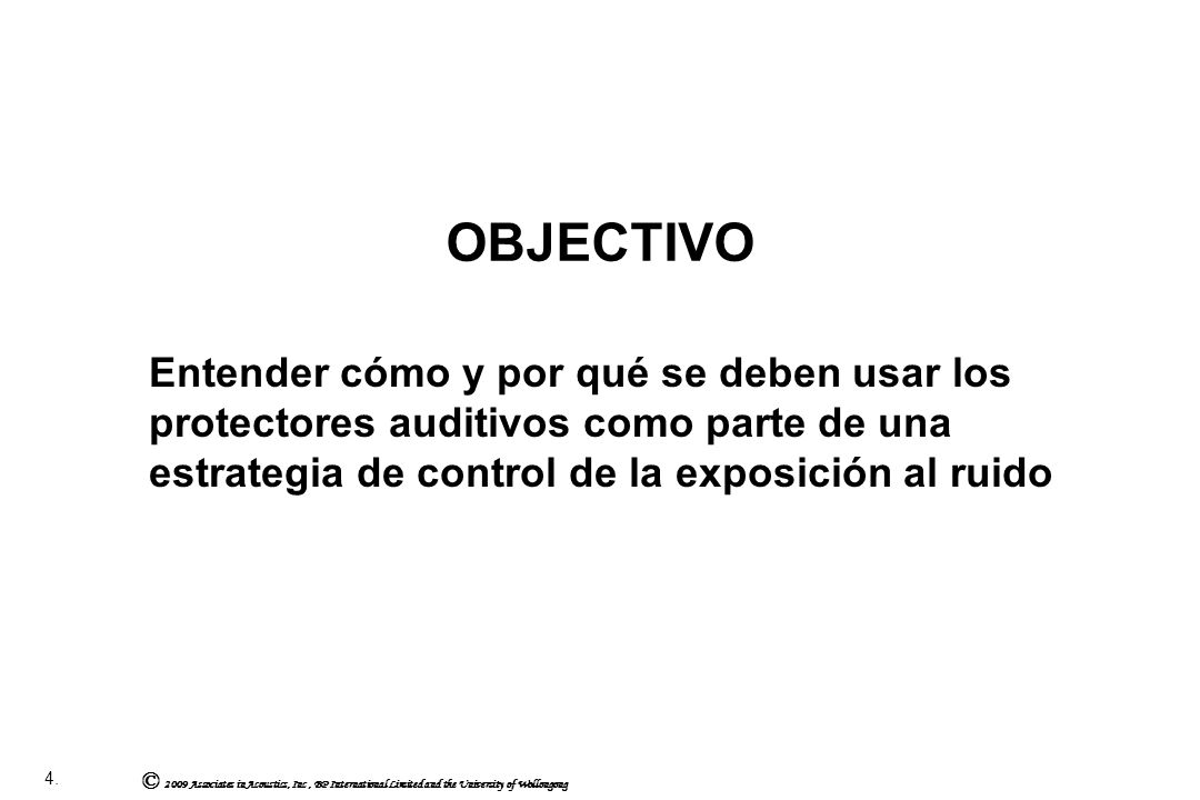 OBJECTIVO Entender cómo y por qué se deben usar los protectores auditivos como parte de una estrategia de control de la exposición al ruido.