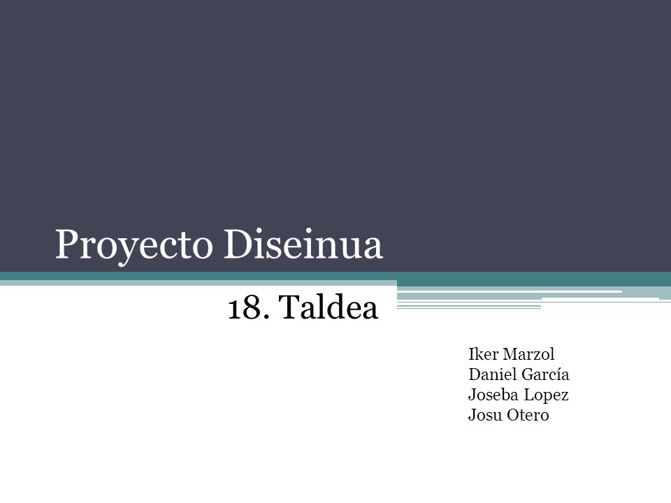 Proyecto Diseinua 18. Taldea Iker Marzol Daniel García Joseba Lopez