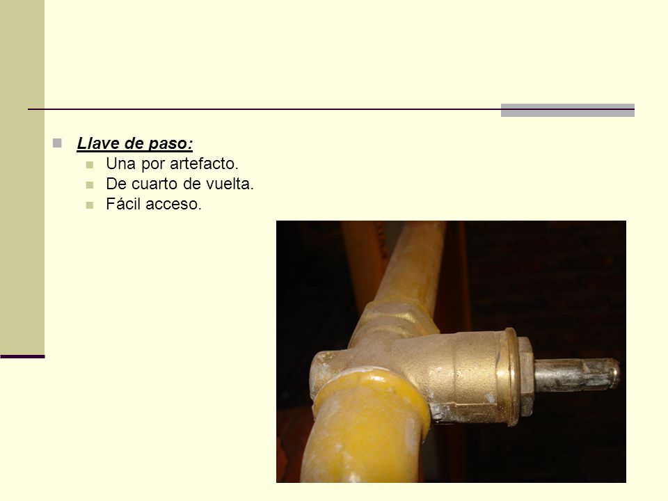 Llave de paso: Una por artefacto. De cuarto de vuelta. Fácil acceso.
