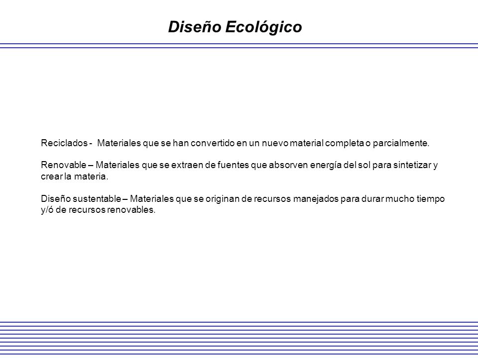 Diseño Ecológico Reciclados - Materiales que se han convertido en un nuevo material completa o parcialmente.