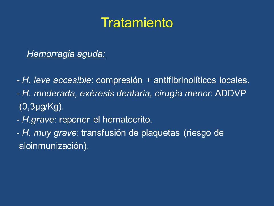 Tratamiento Hemorragia aguda: - H. leve accesible: compresión + antifibrinolíticos locales. - H. moderada, exéresis dentaria, cirugía menor: ADDVP.