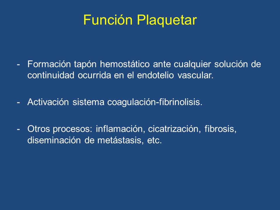 Función Plaquetar Formación tapón hemostático ante cualquier solución de continuidad ocurrida en el endotelio vascular.