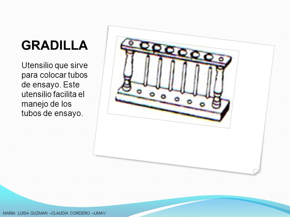 GRADILLA Utensilio que sirve para colocar tubos de ensayo. Este utensilio facilita el manejo de los tubos de ensayo.
