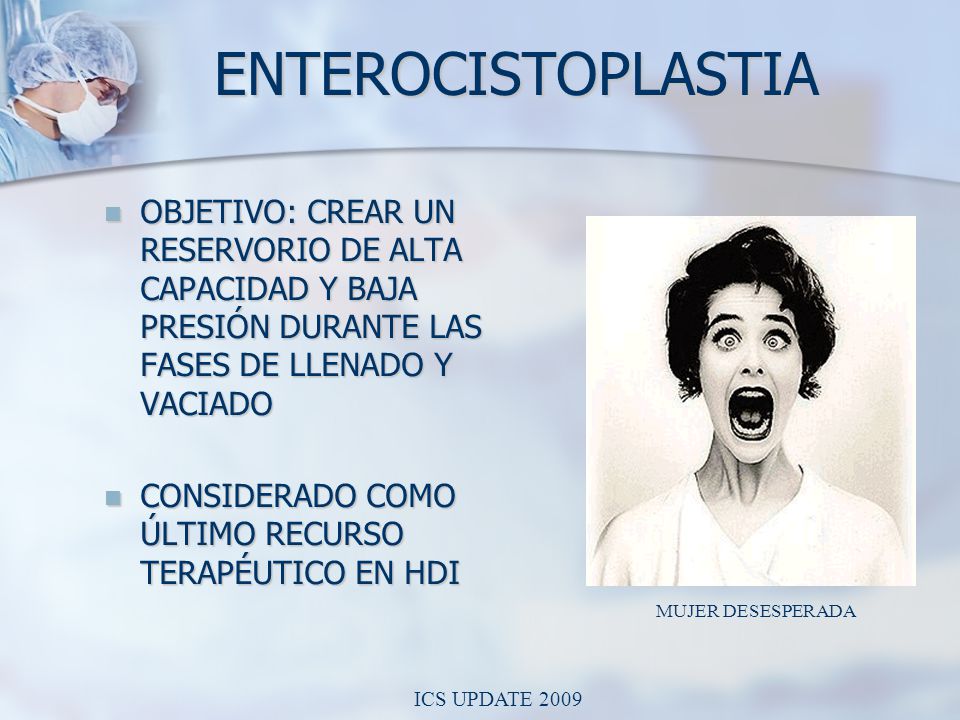 ENTEROCISTOPLASTIA OBJETIVO: CREAR UN RESERVORIO DE ALTA CAPACIDAD Y BAJA PRESIÓN DURANTE LAS FASES DE LLENADO Y VACIADO.