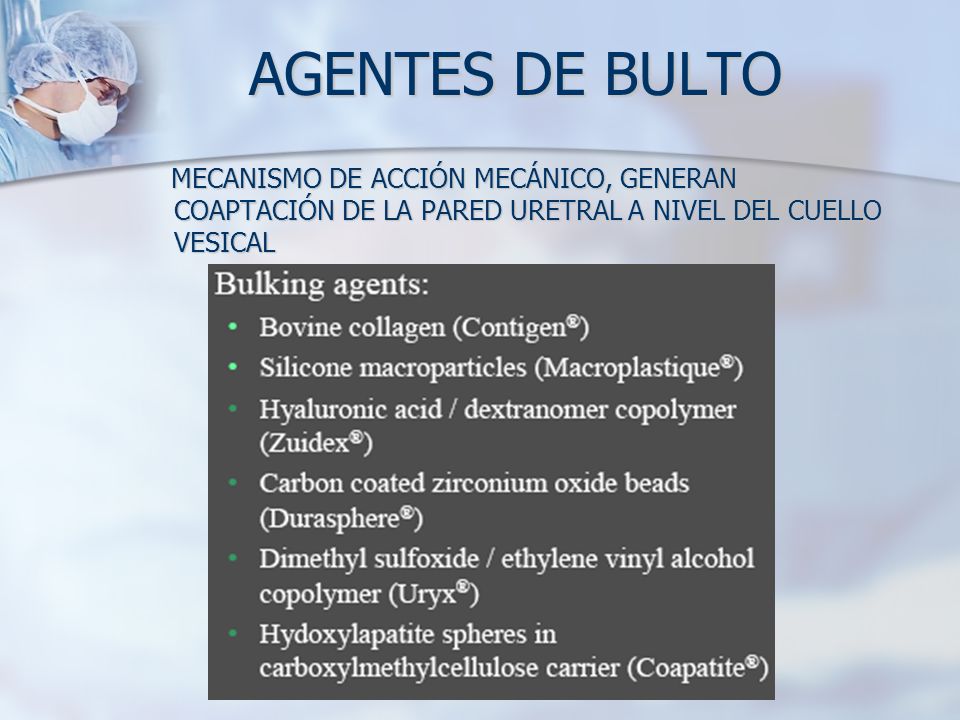 AGENTES DE BULTO MECANISMO DE ACCIÓN MECÁNICO, GENERAN COAPTACIÓN DE LA PARED URETRAL A NIVEL DEL CUELLO VESICAL.