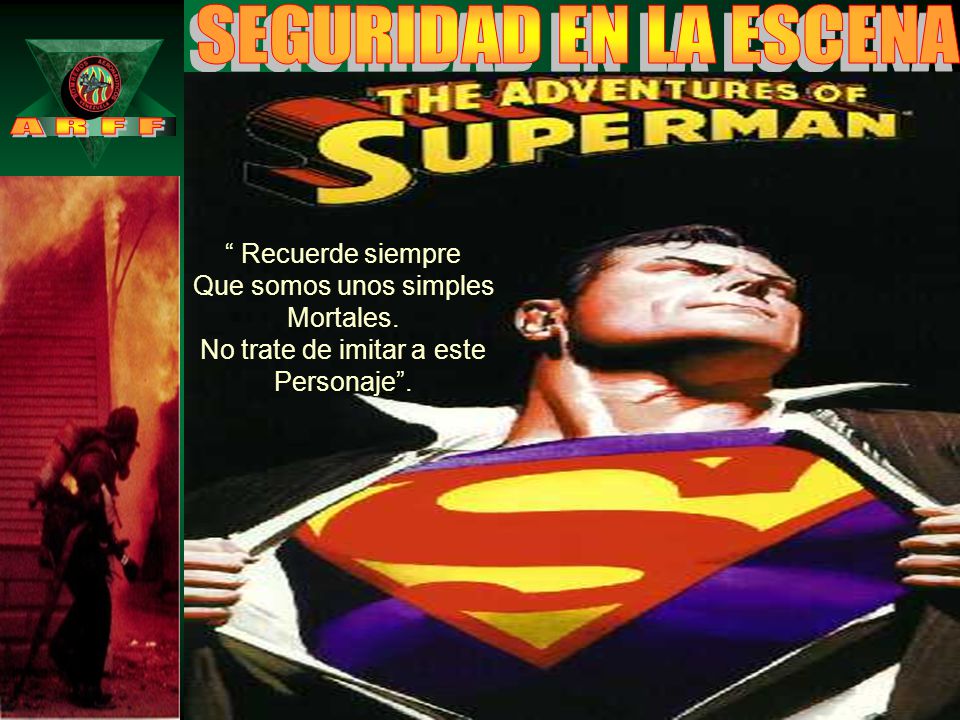 SEGURIDAD EN LA ESCENA Recuerde siempre Que somos unos simples