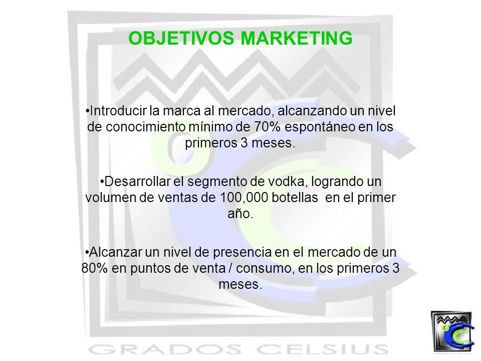 OBJETIVOS MARKETING Introducir la marca al mercado, alcanzando un nivel de conocimiento mínimo de 70% espontáneo en los primeros 3 meses.