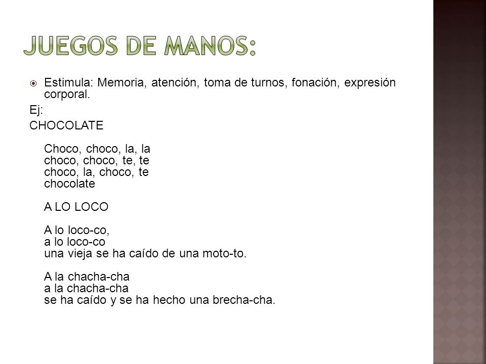 Juegos de manos: Estimula: Memoria, atención, toma de turnos, fonación, expresión corporal. Ej: