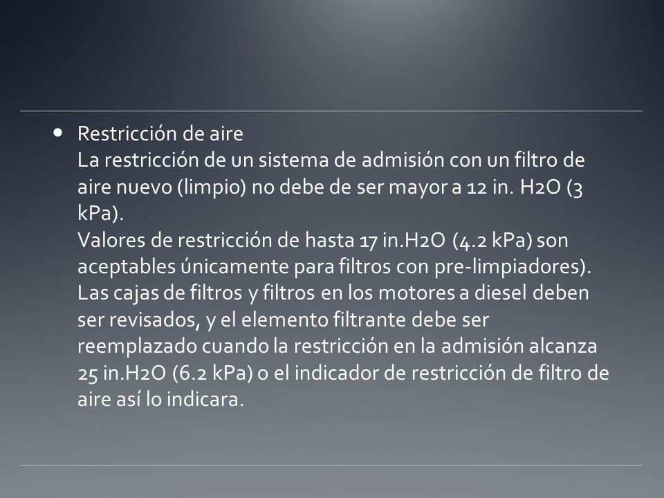 Restricción de aire La restricción de un sistema de admisión con un filtro de aire nuevo (limpio) no debe de ser mayor a 12 in.