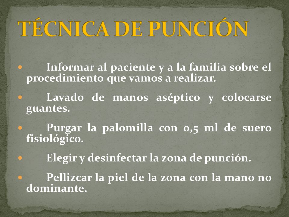 TÉCNICA DE PUNCIÓN Informar al paciente y a la familia sobre el procedimiento que vamos a realizar.