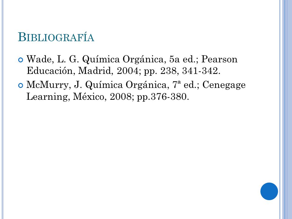 Bibliografía Wade, L. G. Química Orgánica, 5a ed.; Pearson Educación, Madrid, 2004; pp. 238,