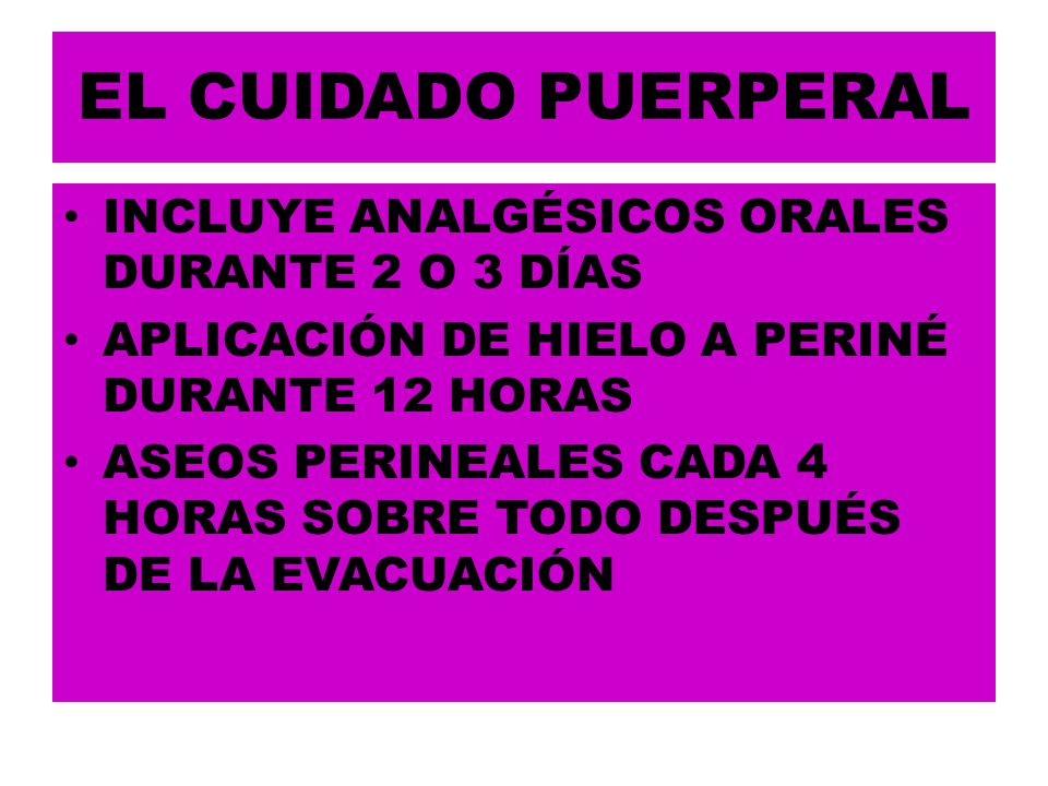 EL CUIDADO PUERPERAL INCLUYE ANALGÉSICOS ORALES DURANTE 2 O 3 DÍAS