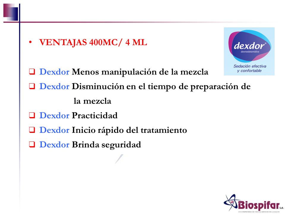 VENTAJAS 400MC/ 4 ML Dexdor Menos manipulación de la mezcla. Dexdor Disminución en el tiempo de preparación de.