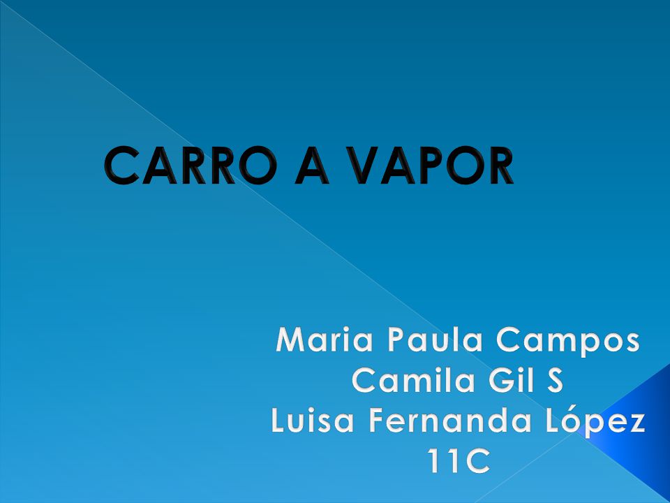 CARRO A VAPOR Maria Paula Campos Camila Gil S Luisa Fernanda López 11C