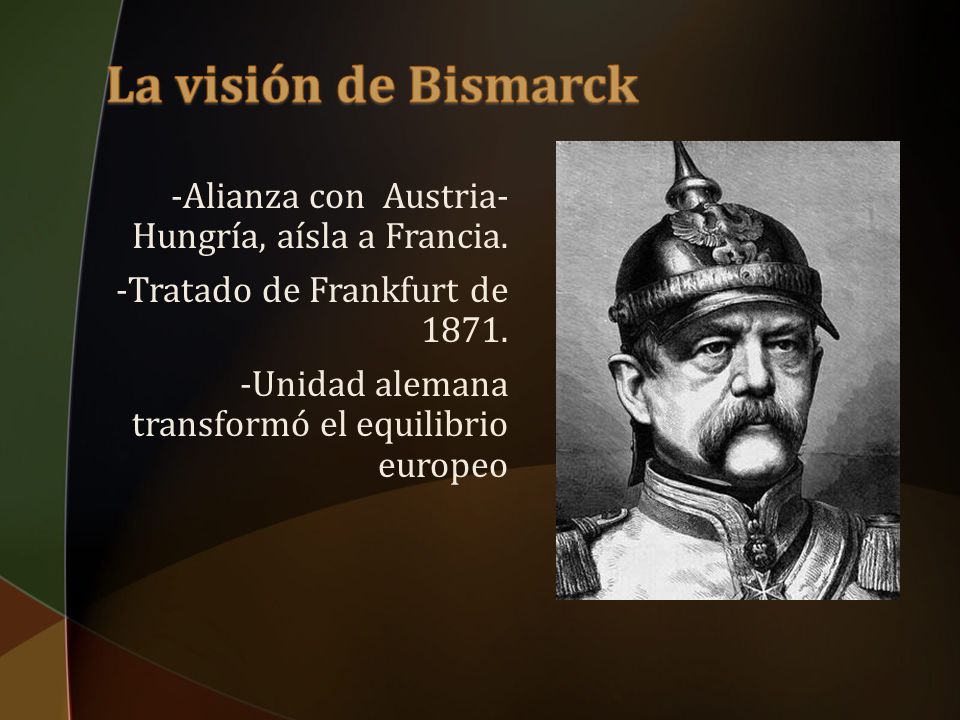 La visión de Bismarck -Alianza con Austria-Hungría, aísla a Francia.