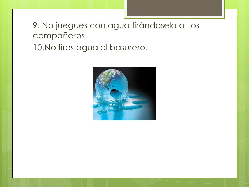 9. No juegues con agua tirándosela a los compañeros. 10