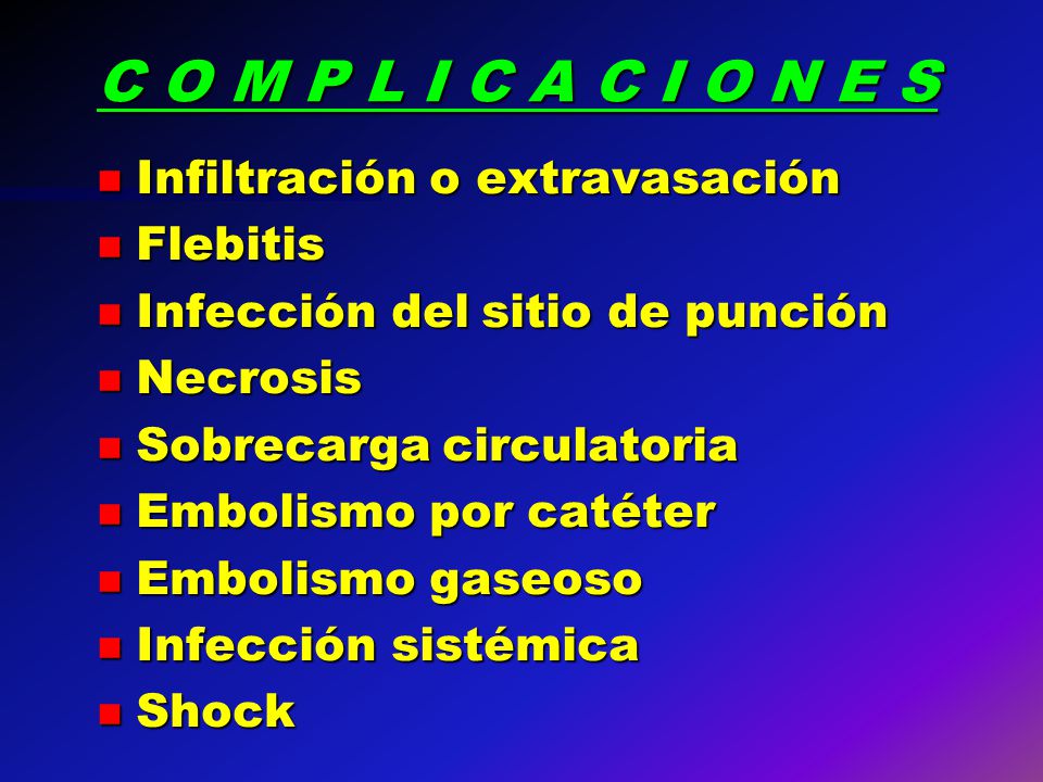 C O M P L I C A C I O N E S Infiltración o extravasación Flebitis