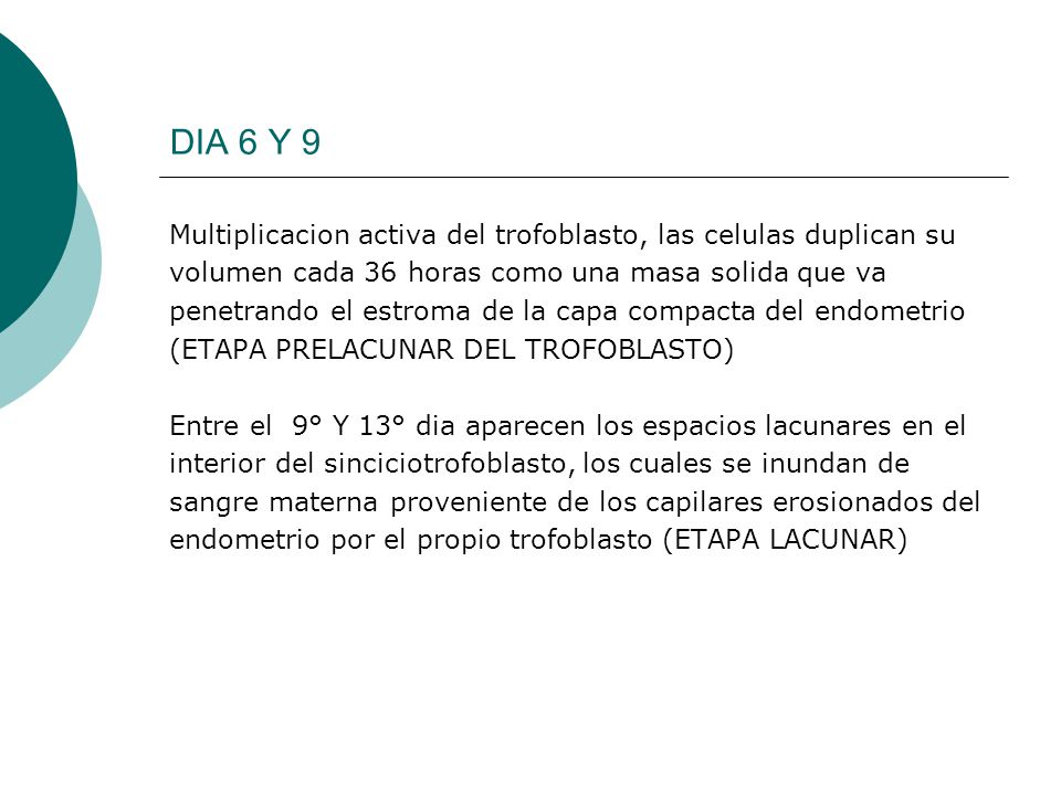 DIA 6 Y 9 Multiplicacion activa del trofoblasto, las celulas duplican su. volumen cada 36 horas como una masa solida que va.