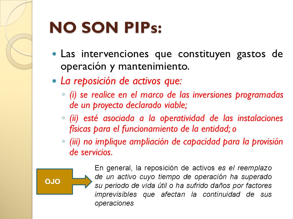 NO SON PIPs: Las intervenciones que constituyen gastos de operación y mantenimiento. La reposición de activos que:
