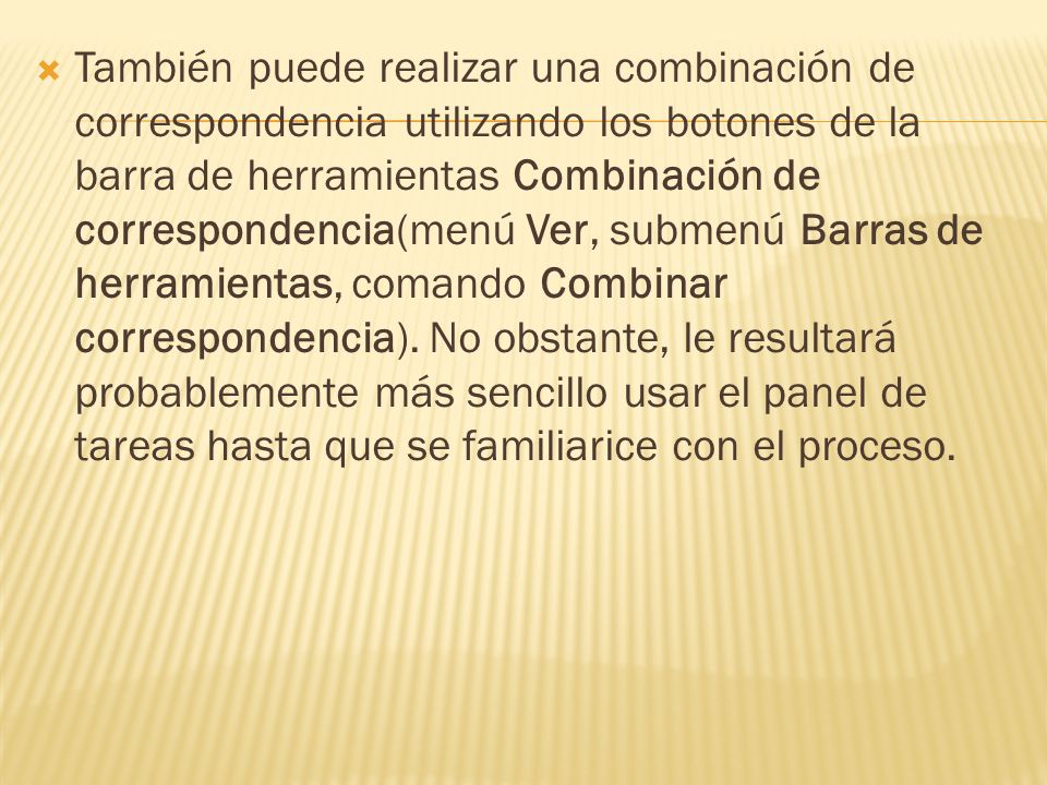 También puede realizar una combinación de correspondencia utilizando los botones de la barra de herramientas Combinación de correspondencia(menú Ver, submenú Barras de herramientas, comando Combinar correspondencia).