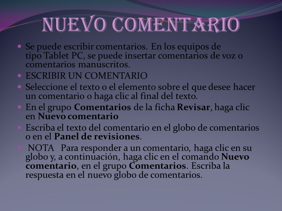 Nuevo comentario Se puede escribir comentarios. En los equipos de tipo Tablet PC, se puede insertar comentarios de voz o comentarios manuscritos.