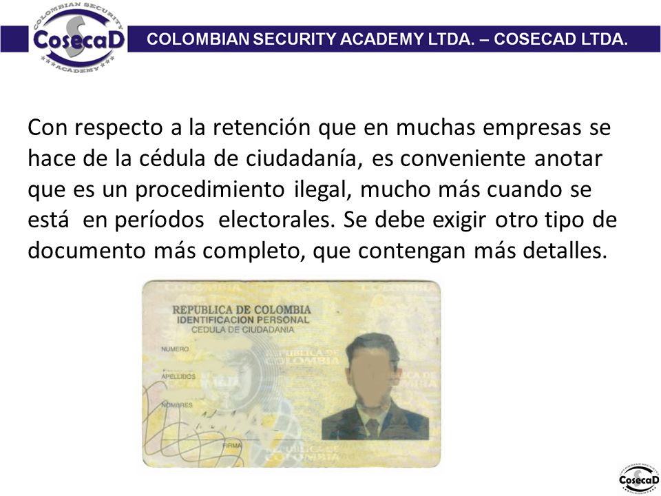 Con respecto a la retención que en muchas empresas se hace de la cédula de ciudadanía, es conveniente anotar que es un procedimiento ilegal, mucho más cuando se está en períodos electorales.