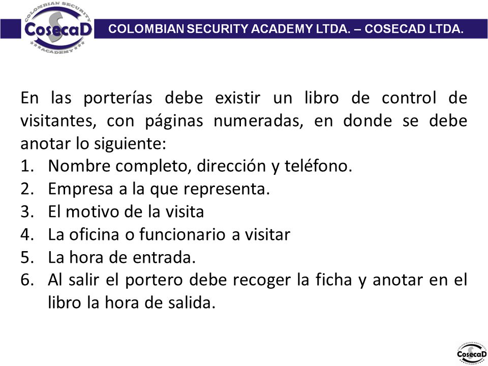 En las porterías debe existir un libro de control de visitantes, con páginas numeradas, en donde se debe anotar lo siguiente: