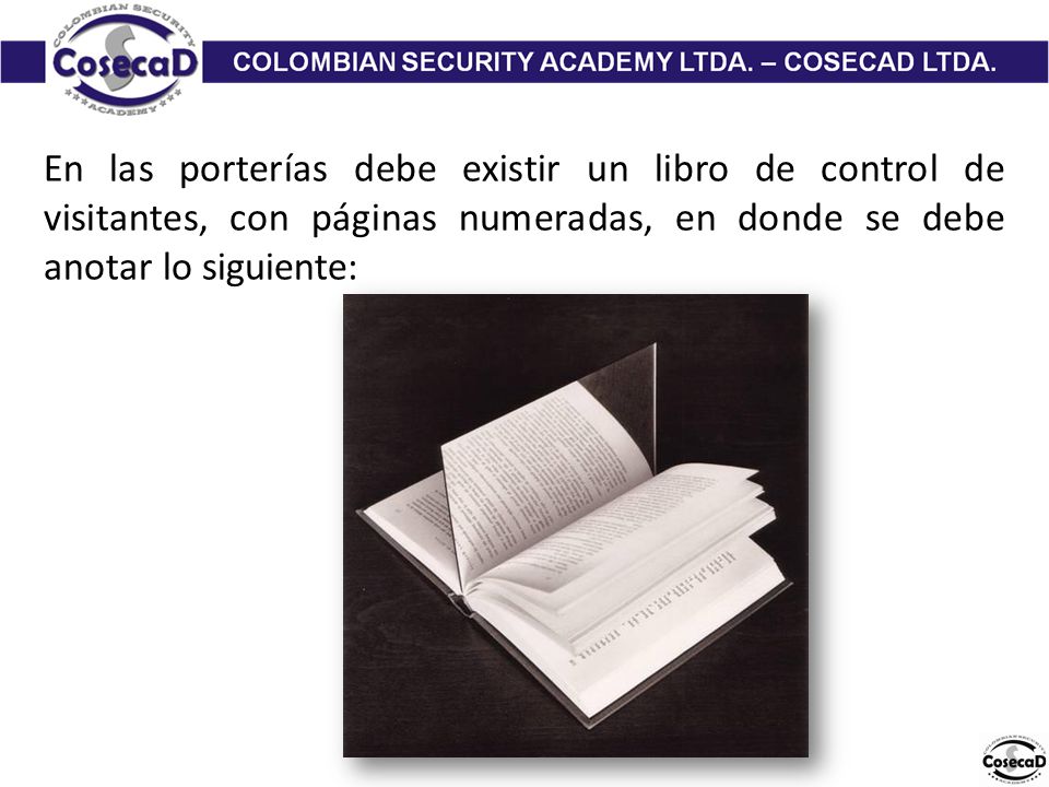 En las porterías debe existir un libro de control de visitantes, con páginas numeradas, en donde se debe anotar lo siguiente: