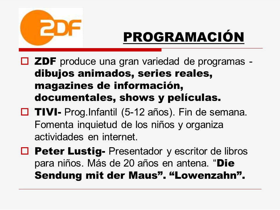 PROGRAMACIÓN ZDF produce una gran variedad de programas - dibujos animados, series reales, magazines de información, documentales, shows y películas.