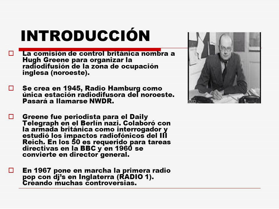 INTRODUCCIÓN La comisión de control británica nombra a Hugh Greene para organizar la radiodifusión de la zona de ocupación inglesa (noroeste).