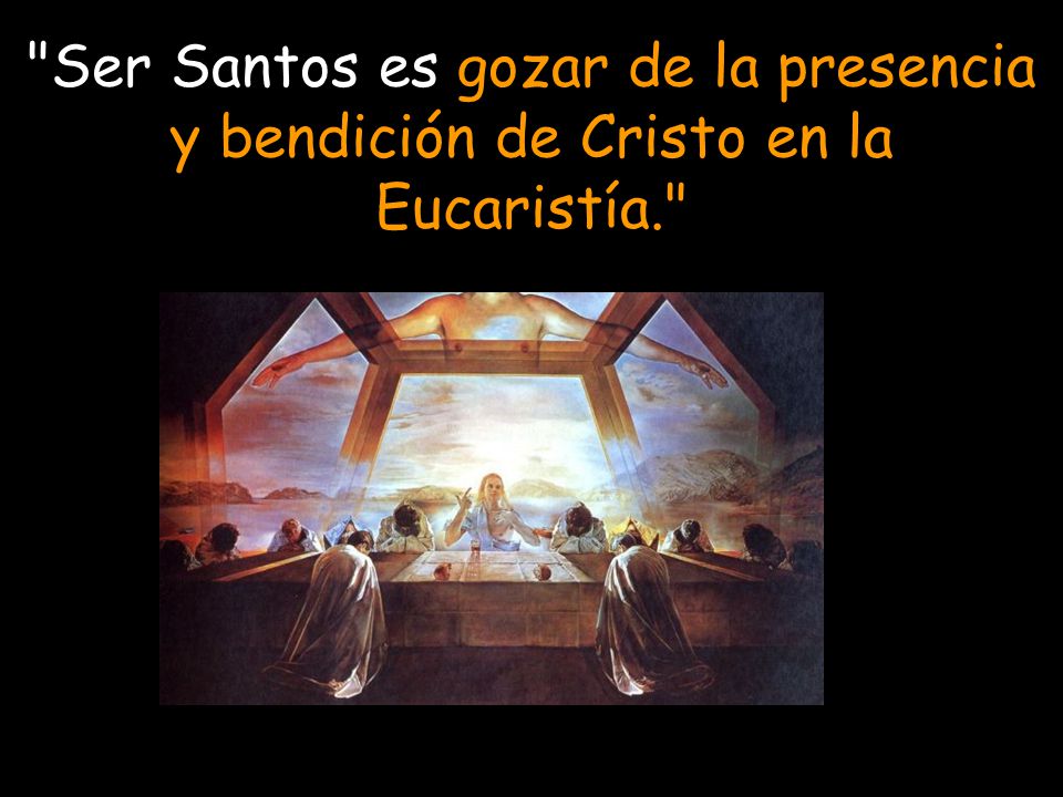 Ser Santos es gozar de la presencia y bendición de Cristo en la Eucaristía.