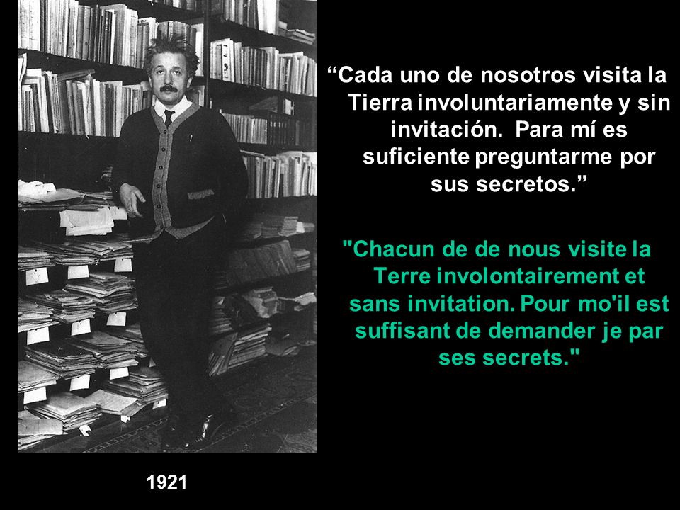 Cada uno de nosotros visita la Tierra involuntariamente y sin invitación. Para mí es suficiente preguntarme por sus secretos.