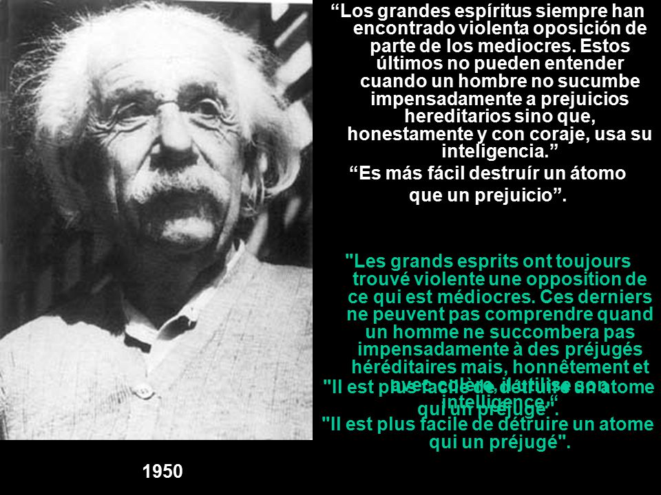 Es más fácil destruír un átomo que un prejuicio .