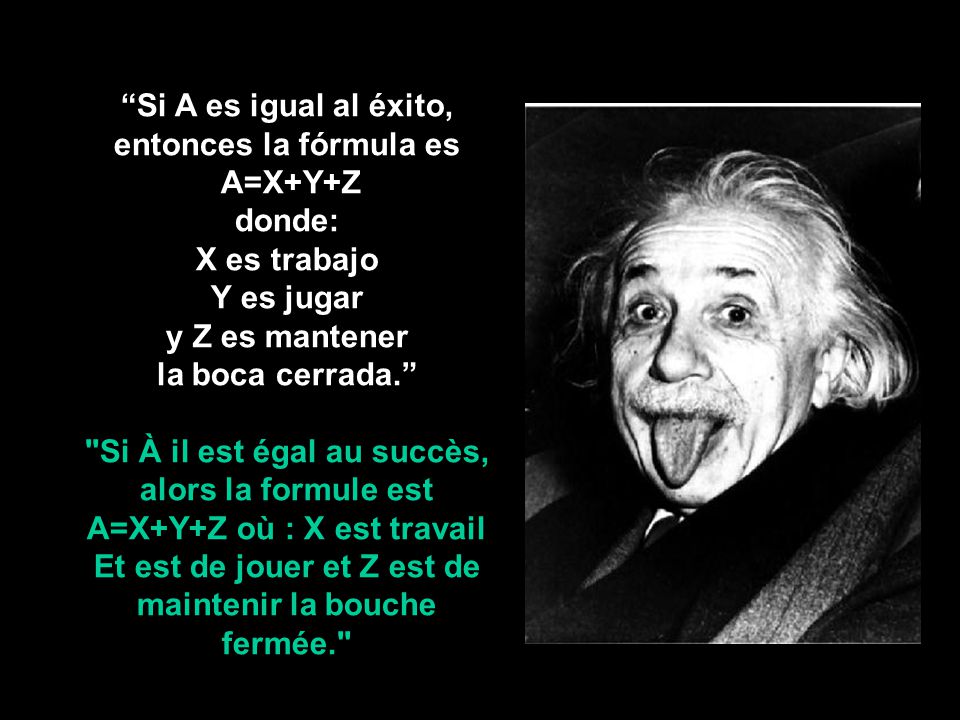 Si A es igual al éxito, entonces la fórmula es A=X+Y+Z donde: X es trabajo Y es jugar y Z es mantener la boca cerrada.