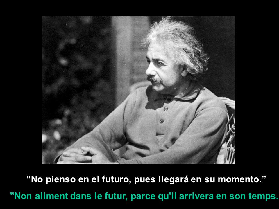 No pienso en el futuro, pues llegará en su momento.