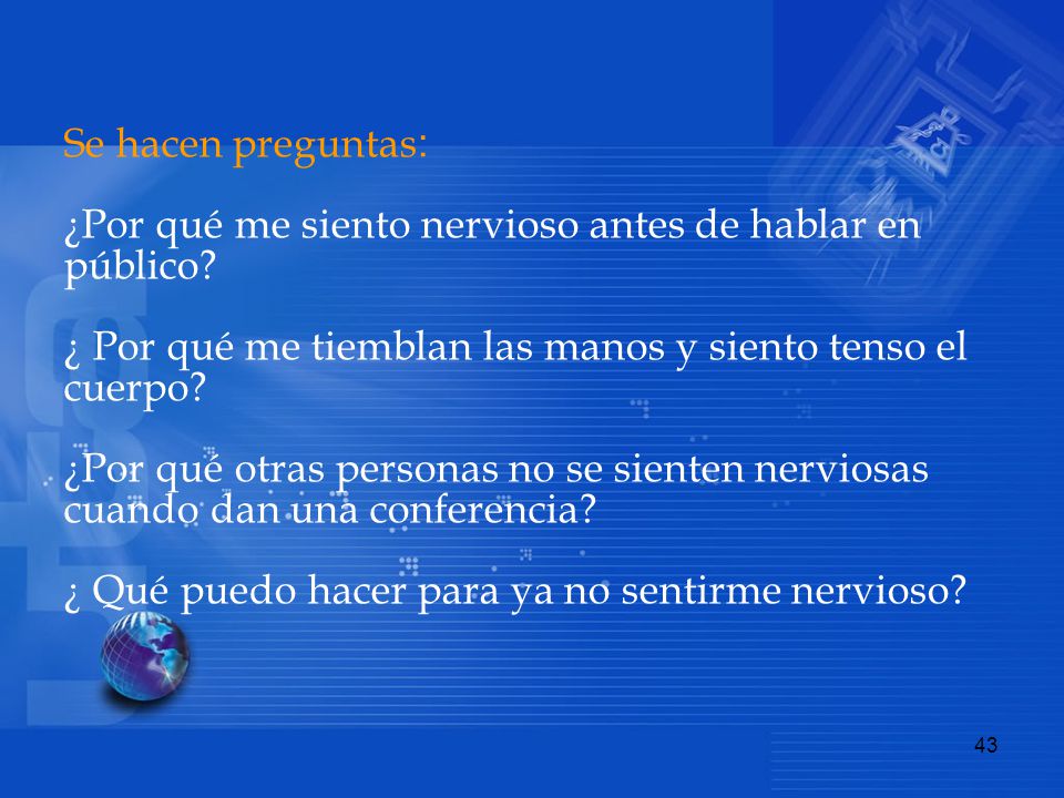 Se hacen preguntas: ¿Por qué me siento nervioso antes de hablar en. público ¿ Por qué me tiemblan las manos y siento tenso el.