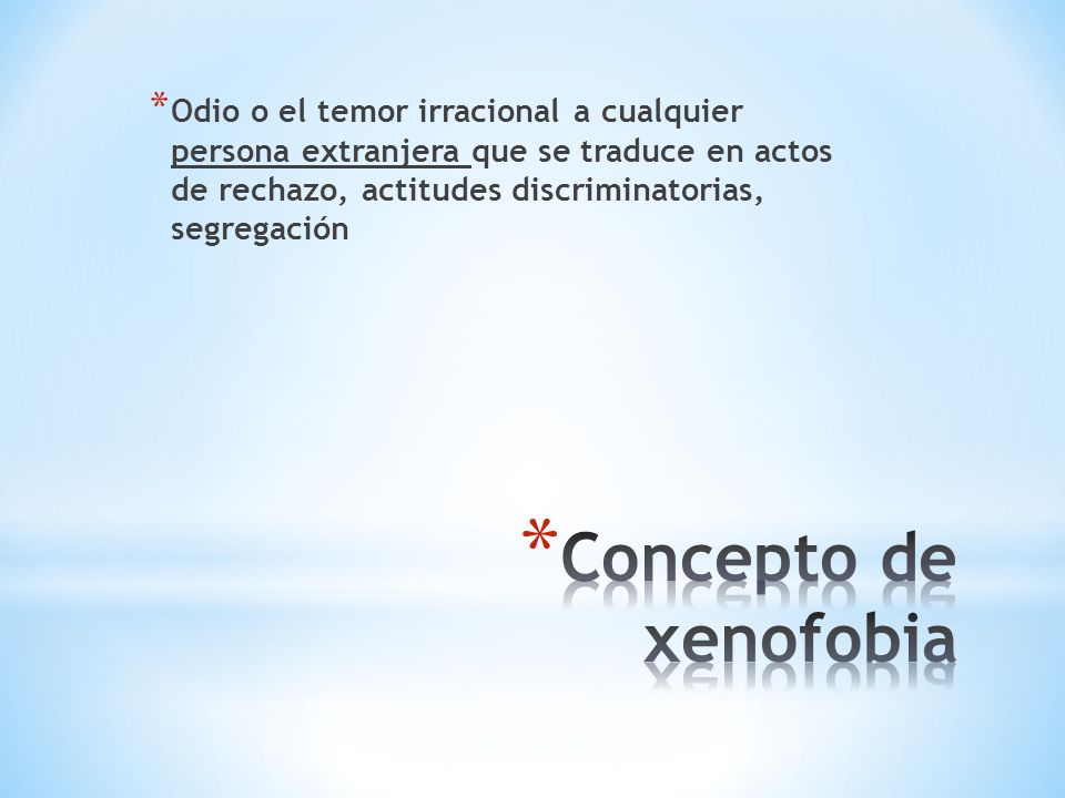 Odio o el temor irracional a cualquier persona extranjera que se traduce en actos de rechazo, actitudes discriminatorias, segregación