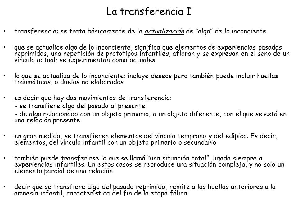 La transferencia I transferencia: se trata básicamente de la actualización de algo de lo inconciente.