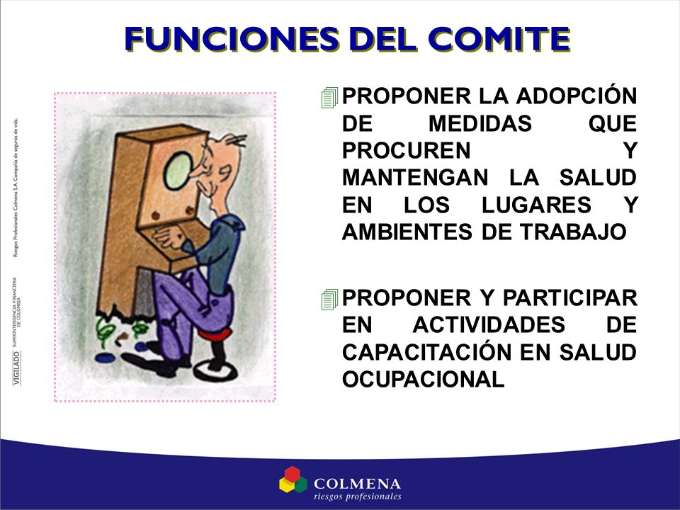 FUNCIONES DEL COMITE PROPONER LA ADOPCIÓN DE MEDIDAS QUE PROCUREN Y MANTENGAN LA SALUD EN LOS LUGARES Y AMBIENTES DE TRABAJO.