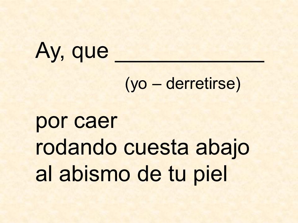por caer rodando cuesta abajo al abismo de tu piel